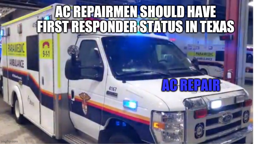 AC REPAIRMEN SHOULD HAVE FIRST RESPONDER STATUS IN TEXAS; AC REPAIR | image tagged in hvac,texas,heat,summer time,summer in texas | made w/ Imgflip meme maker