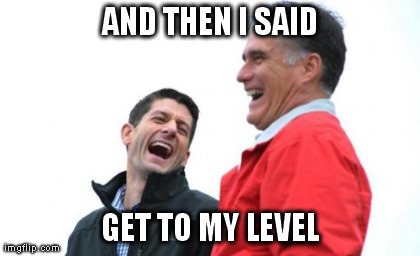 Romney And Ryan Meme | AND THEN I SAID GET TO MY LEVEL | image tagged in memes,romney and ryan | made w/ Imgflip meme maker
