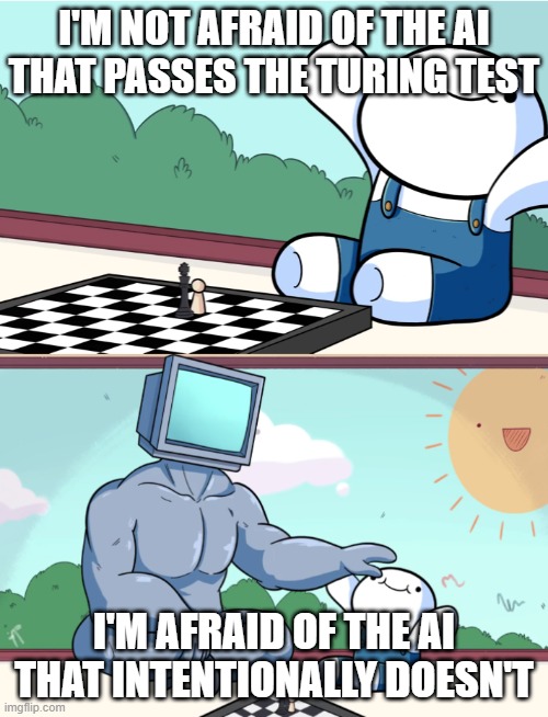 Fear of AI | I'M NOT AFRAID OF THE AI THAT PASSES THE TURING TEST; I'M AFRAID OF THE AI THAT INTENTIONALLY DOESN'T | image tagged in odd1sout vs computer chess | made w/ Imgflip meme maker