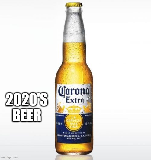 Corona Meme | 2020'S BEER | image tagged in memes,corona | made w/ Imgflip meme maker