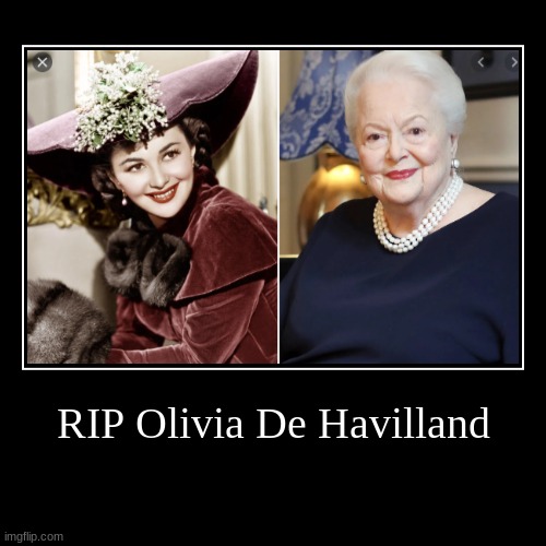 Last remaining "Gone With The Wind" cast member Olivia De Havilland dies at age 104 | image tagged in demotivationals,olivia de havilland,gone with the wind,rip | made w/ Imgflip demotivational maker