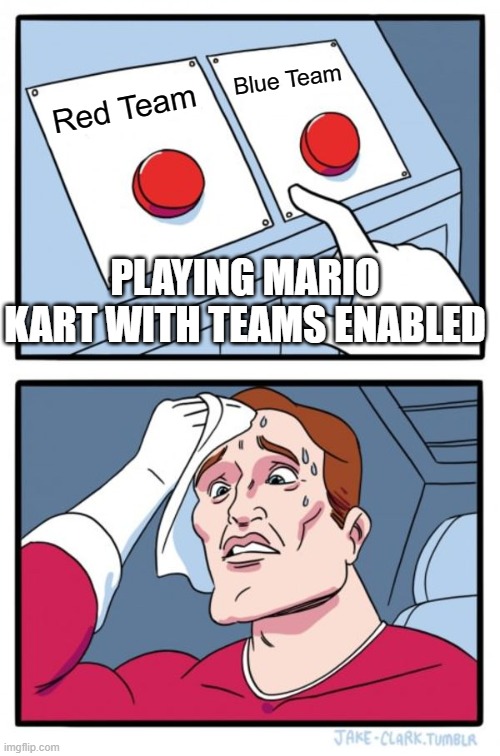 The choice is always hard |  Blue Team; Red Team; PLAYING MARIO KART WITH TEAMS ENABLED | image tagged in memes,two buttons,mario kart,team,hard choice to make | made w/ Imgflip meme maker