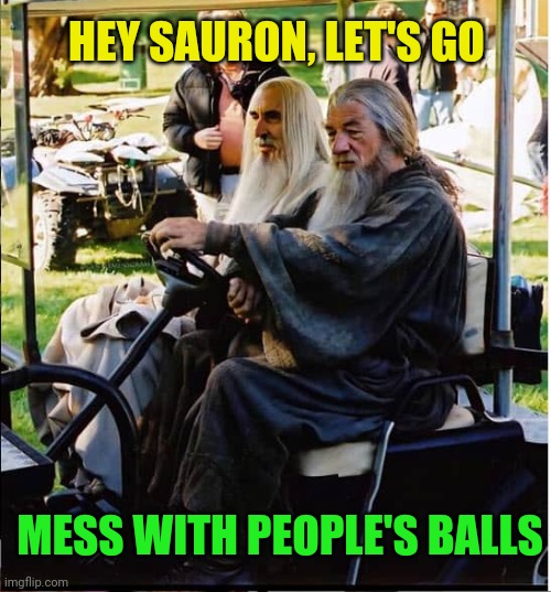 Golf wizards | HEY SAURON, LET'S GO; MESS WITH PEOPLE'S BALLS | image tagged in sauron,gandalf,golf,mischief,lord of the rings | made w/ Imgflip meme maker