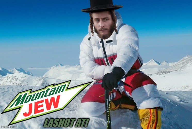Who Knew This Drink was Originally Developed in Israel? | LASHOT AT! | image tagged in mountain dew,mountain climbing,mountain jew,lashot at do the dew | made w/ Imgflip meme maker