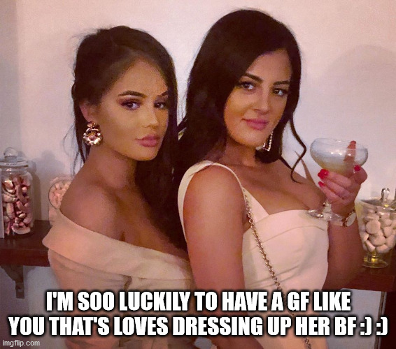 Gf dresses us for a nite out clubbing | I'M SOO LUCKILY TO HAVE A GF LIKE YOU THAT'S LOVES DRESSING UP HER BF :) :) | image tagged in gf dresses us for a nite out clubbing | made w/ Imgflip meme maker