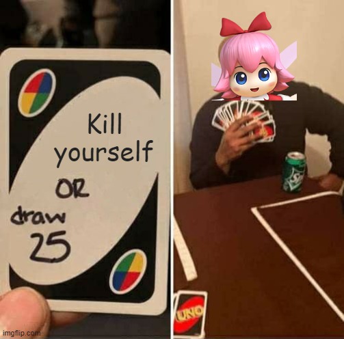 Ribbon needs to die | Kill yourself | image tagged in memes,uno draw 25 cards,kirby,funny | made w/ Imgflip meme maker