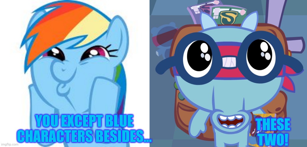 THESE TWO! YOU EXCEPT BLUE CHARACTERS BESIDES... | image tagged in rainbow dash so awesome,sniffles's cute eyes htf | made w/ Imgflip meme maker