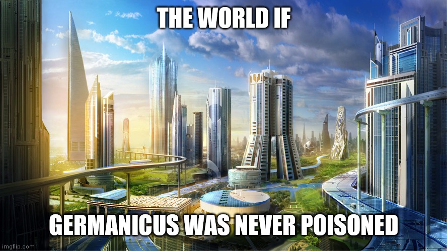 Futuristic city | THE WORLD IF; GERMANICUS WAS NEVER POISONED | image tagged in futuristic city | made w/ Imgflip meme maker
