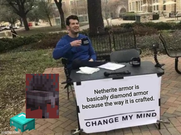 Same armor. | Netherite armor is basically diamond armor because the way it is crafted. | image tagged in memes,change my mind | made w/ Imgflip meme maker