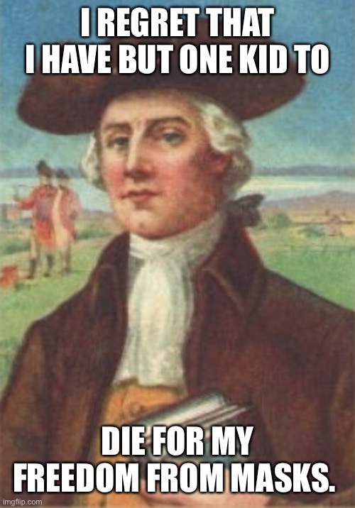 Nathan Hale’s child | I REGRET THAT I HAVE BUT ONE KID TO; DIE FOR MY FREEDOM FROM MASKS. | image tagged in nathan hale,face mask,child | made w/ Imgflip meme maker