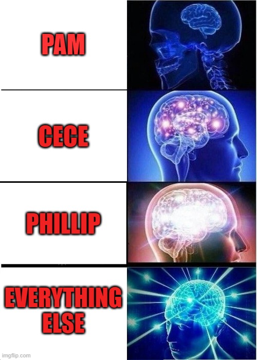 Expanding Brain | PAM; CECE; PHILLIP; EVERYTHING ELSE | image tagged in memes,expanding brain | made w/ Imgflip meme maker