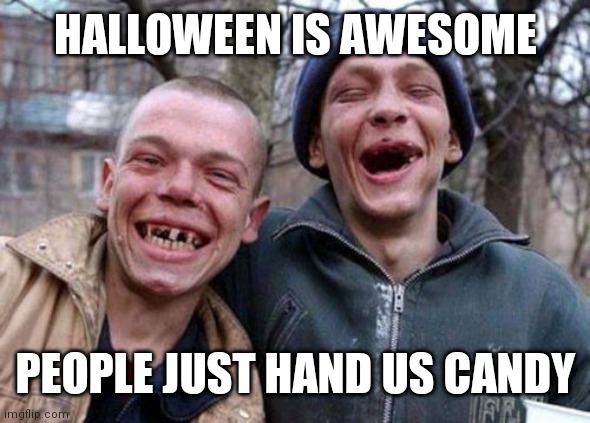 Ugly Twins Meme | HALLOWEEN IS AWESOME; PEOPLE JUST HAND US CANDY | image tagged in memes,ugly twins | made w/ Imgflip meme maker