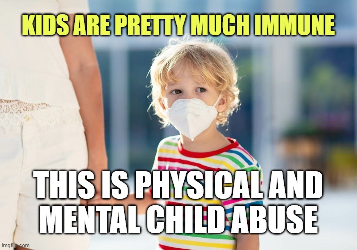 Child Abuse in 2020 | KIDS ARE PRETTY MUCH IMMUNE; THIS IS PHYSICAL AND
MENTAL CHILD ABUSE | image tagged in covid-19,panic,election 2020 | made w/ Imgflip meme maker