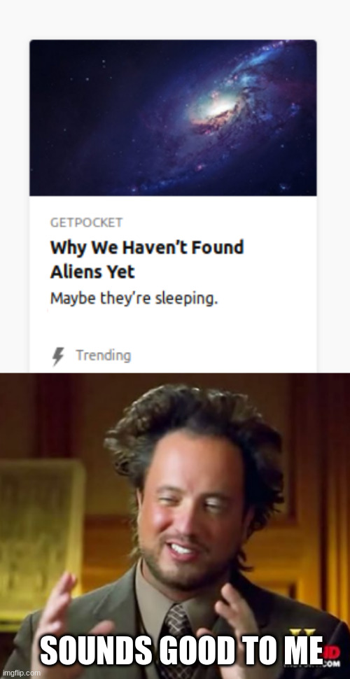 The "Ancient Aliens" has awoken. | SOUNDS GOOD TO ME | image tagged in ancient aliens guy,aliens,sleep | made w/ Imgflip meme maker