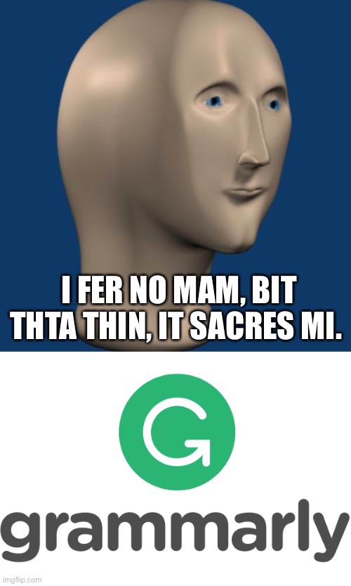 Oh no, not spellcheck! | I FER NO MAM, BIT THTA THIN, IT SACRES MI. | image tagged in meme man,crossover,grammarly | made w/ Imgflip meme maker