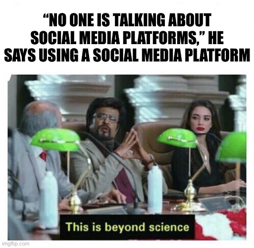 Social media is pretty much ground-zero for free speech debates these days lol. Everyone is talking about it | “NO ONE IS TALKING ABOUT SOCIAL MEDIA PLATFORMS,” HE SAYS USING A SOCIAL MEDIA PLATFORM | image tagged in this is beyond science,social media,politics lol,cringe,conservative logic,free speech | made w/ Imgflip meme maker