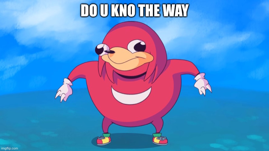 do U know the way | DO U KNO THE WAY | image tagged in uganda knuckles | made w/ Imgflip meme maker
