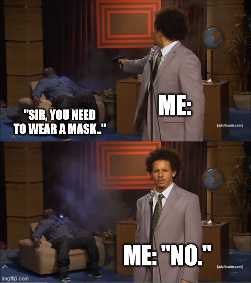 Who Killed Hannibal | ME:; "SIR, YOU NEED TO WEAR A MASK.."; ME: "NO." | image tagged in memes,who killed hannibal,face mask | made w/ Imgflip meme maker