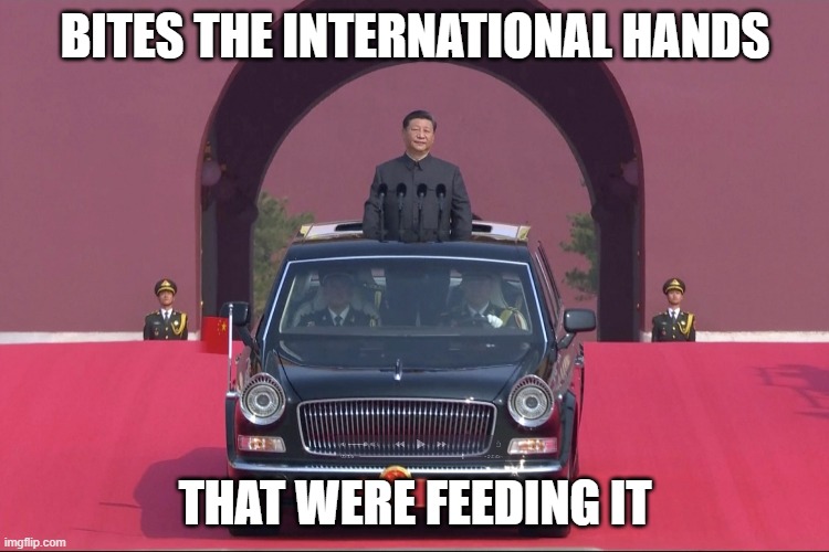 Bites the international hands that fed it | BITES THE INTERNATIONAL HANDS; THAT WERE FEEDING IT | image tagged in dear leader xi jinping | made w/ Imgflip meme maker