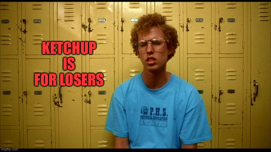 Napolean Dynamite | KETCHUP IS FOR LOSERS | image tagged in napolean dynamite | made w/ Imgflip meme maker