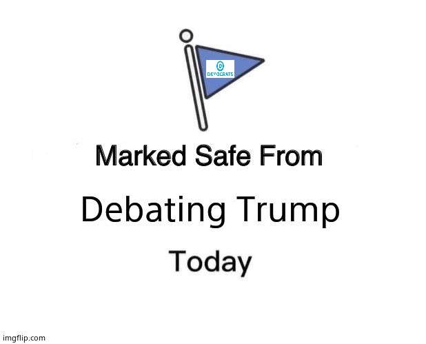 Marked Safe From Meme | Debating Trump | image tagged in memes,marked safe from | made w/ Imgflip meme maker