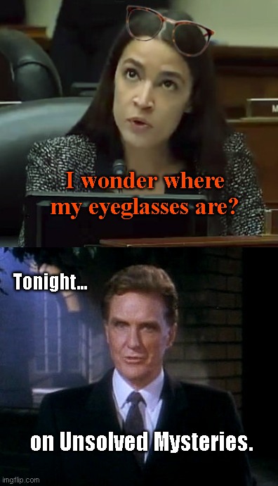 Tonight on Unsolved Myseries | I wonder where my eyeglasses are? Tonight... on Unsolved Mysteries. | image tagged in tonight on unsolved mysteries,aoc stumped,alexandria occasional cortex,youre looking right at it | made w/ Imgflip meme maker