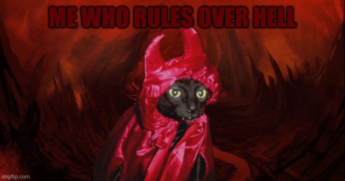 Devil cat | ME WHO RULES OVER HELL | image tagged in devil cat | made w/ Imgflip meme maker