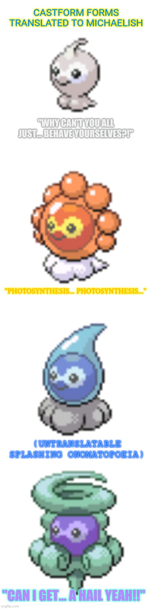 CASTFORM FORMS TRANSLATED TO MICHAELISH; "WHY CAN'T YOU ALL JUST... BEHAVE YOURSELVES?!"; "PHOTOSYNTHESIS... PHOTOSYNTHESIS..."; (UNTRANSLATABLE SPLASHING ONOMATOPOEIA); "CAN I GET... A HAIL YEAH!!" | made w/ Imgflip meme maker