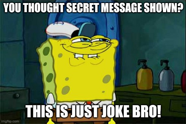 When Discord tells me something and I post Joke secret. PT.2 | YOU THOUGHT SECRET MESSAGE SHOWN? THIS IS JUST JOKE BRO! | image tagged in memes,don't you squidward | made w/ Imgflip meme maker