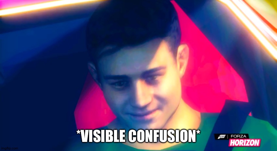Rare Forza fact | *VISIBLE CONFUSION* | image tagged in rare forza fact | made w/ Imgflip meme maker