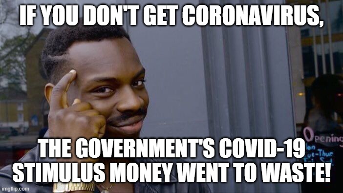 Roll Safe Think About It | IF YOU DON'T GET CORONAVIRUS, THE GOVERNMENT'S COVID-19 STIMULUS MONEY WENT TO WASTE! | image tagged in memes,roll safe think about it | made w/ Imgflip meme maker