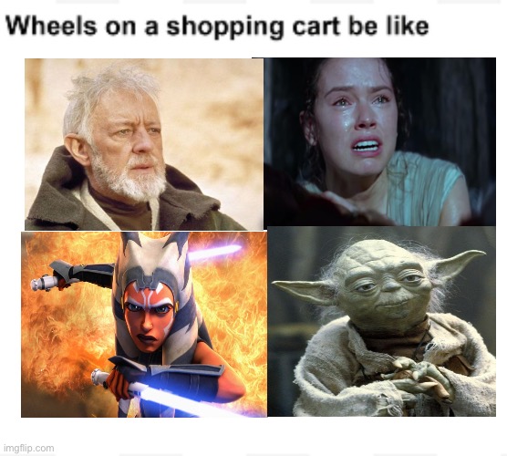 Wheels on a shopping cart be like | image tagged in wheels on a shopping cart be like,obi wan kenobi,yoda,star wars | made w/ Imgflip meme maker