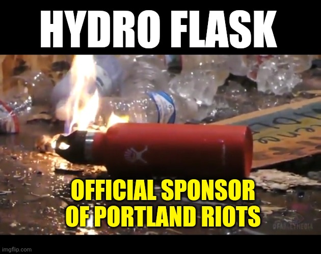 Hydro Flask Used For Portland BLM Antifa Peacefull Property Riots Molotov | HYDRO FLASK; OFFICIAL SPONSOR OF PORTLAND RIOTS | image tagged in blm,protest,media,election 2020,truth,politics | made w/ Imgflip meme maker