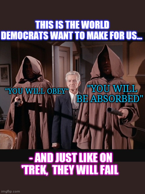 Landru is Gentle | THIS IS THE WORLD DEMOCRATS WANT TO MAKE FOR US... "YOU WILL OBEY"; "YOU WILL BE ABSORBED"; - AND JUST LIKE ON 'TREK,  THEY WILL FAIL | image tagged in democratic socialism,morons,star trek,original | made w/ Imgflip meme maker