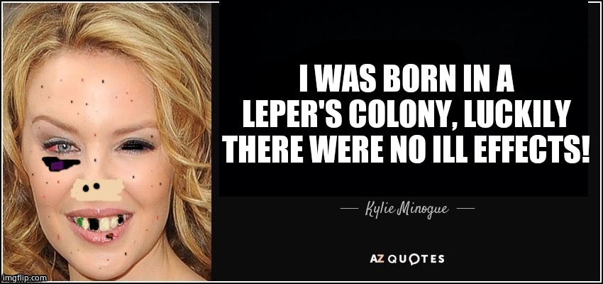 Quote kylie | I WAS BORN IN A LEPER'S COLONY, LUCKILY THERE WERE NO ILL EFFECTS! | image tagged in quote kylie | made w/ Imgflip meme maker