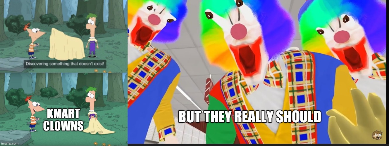 KMART CLOWNS; BUT THEY REALLY SHOULD | image tagged in discovering something that doesnt exist | made w/ Imgflip meme maker