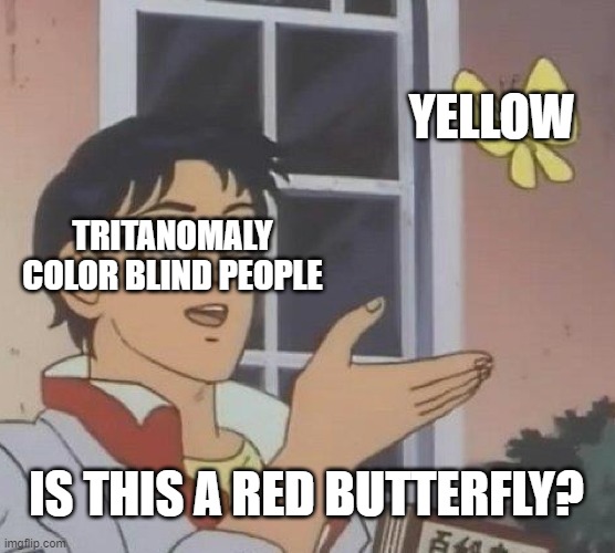 Is This A Pigeon Meme | YELLOW; TRITANOMALY COLOR BLIND PEOPLE; IS THIS A RED BUTTERFLY? | image tagged in memes,is this a pigeon | made w/ Imgflip meme maker