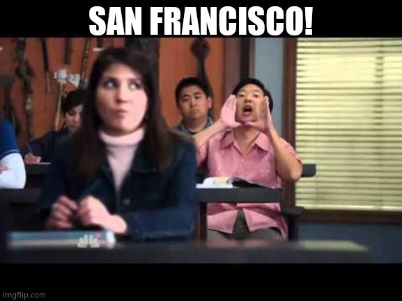 ha gay | SAN FRANCISCO! | image tagged in ha gay | made w/ Imgflip meme maker