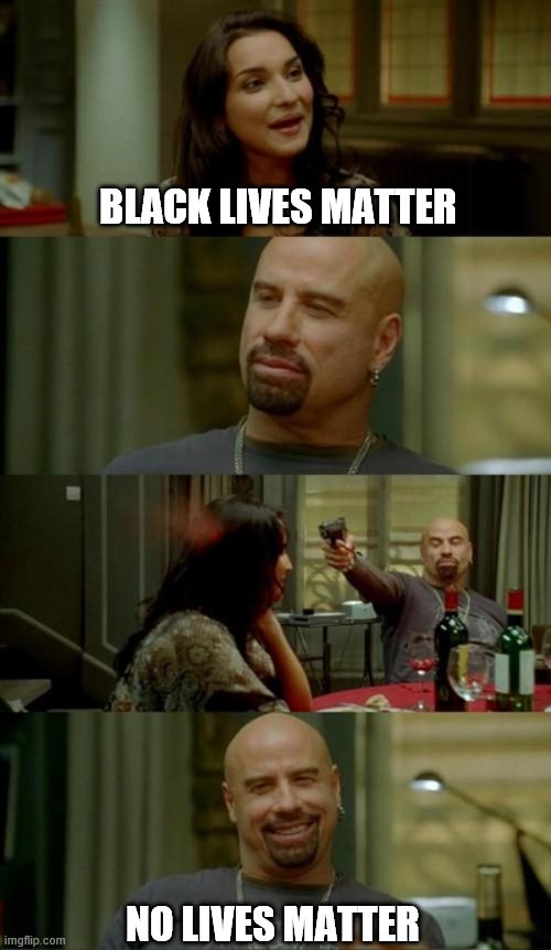 its called nihilism | BLACK LIVES MATTER; NO LIVES MATTER | image tagged in memes,skinhead john travolta | made w/ Imgflip meme maker