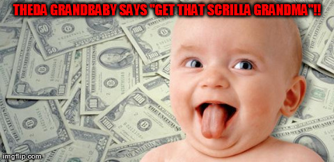THEDA GRANDBABY SAYS "GET THAT SCRILLA GRANDMA"!! | image tagged in baby with money 3 | made w/ Imgflip meme maker