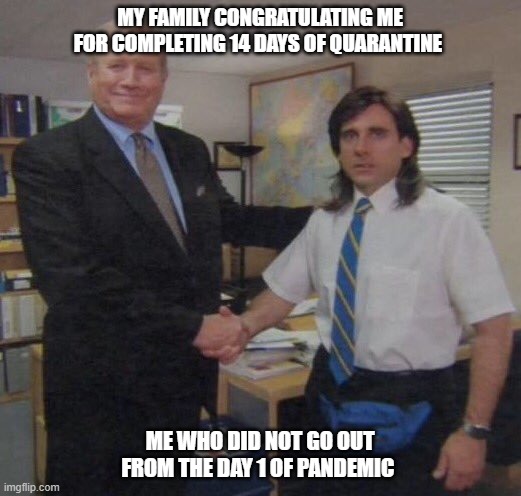 the office congratulations |  MY FAMILY CONGRATULATING ME FOR COMPLETING 14 DAYS OF QUARANTINE; ME WHO DID NOT GO OUT FROM THE DAY 1 OF PANDEMIC | image tagged in the office congratulations | made w/ Imgflip meme maker