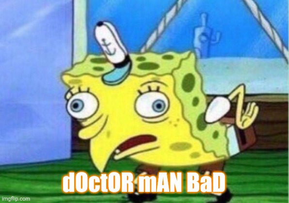 Mocking Spongebob Meme | dOctOR mAN BaD | image tagged in memes,mocking spongebob | made w/ Imgflip meme maker