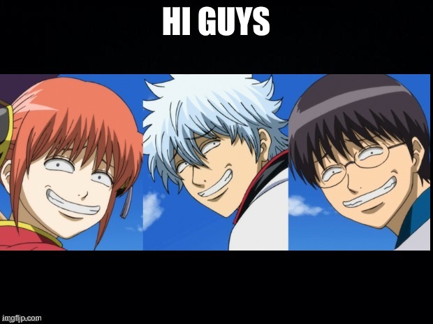 troll anime gintama | HI GUYS | image tagged in troll anime gintama | made w/ Imgflip meme maker