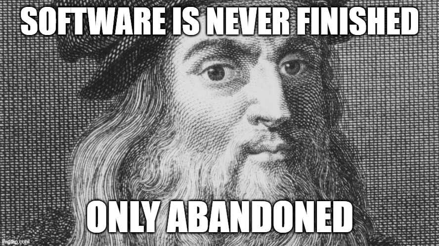 Software is never finished, only abandoned | SOFTWARE IS NEVER FINISHED; ONLY ABANDONED | image tagged in leonardo da vinci,programming,software,computers | made w/ Imgflip meme maker