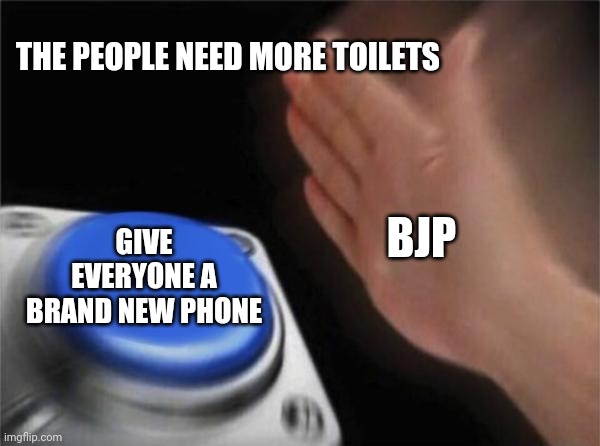 Blank Nut Button Meme | THE PEOPLE NEED MORE TOILETS; BJP; GIVE EVERYONE A BRAND NEW PHONE | image tagged in memes,blank nut button,narendra modi,funny memes,political meme,india | made w/ Imgflip meme maker