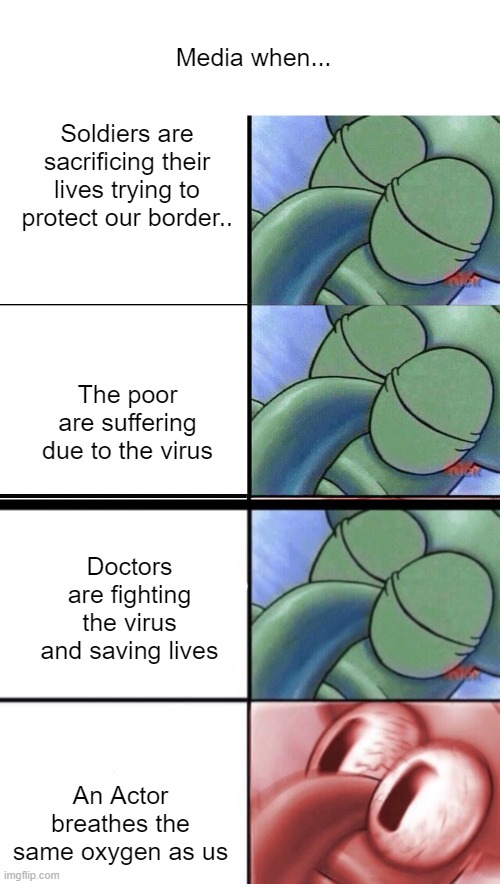 The Media When... | Media when... Soldiers are sacrificing their lives trying to protect our border.. The poor are suffering due to the virus; Doctors are fighting the virus and saving lives; An Actor breathes the same oxygen as us | image tagged in sleeping squidward,squidward sleeping | made w/ Imgflip meme maker