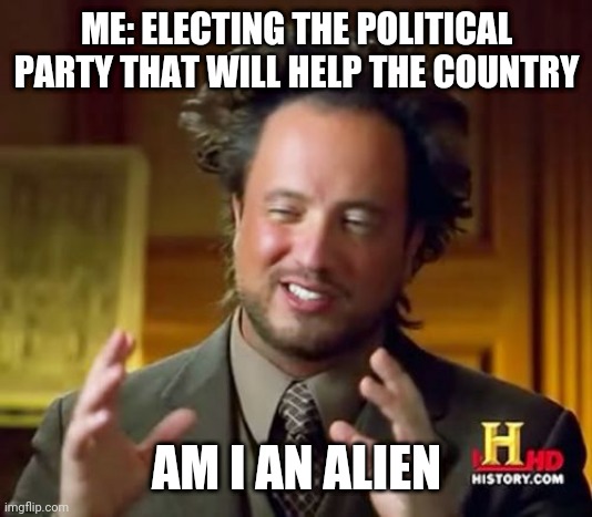 Ancient Aliens Meme | ME: ELECTING THE POLITICAL PARTY THAT WILL HELP THE COUNTRY; AM I AN ALIEN | image tagged in memes,ancient aliens,omg meme,modi meme | made w/ Imgflip meme maker