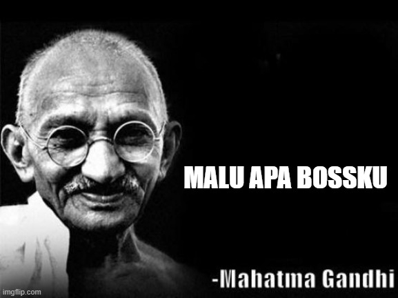 Mahatma Gandhi Rocks | MALU APA BOSSKU | image tagged in mahatma gandhi rocks | made w/ Imgflip meme maker