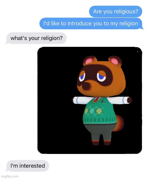 T-Posing Tom Nook is my religion | image tagged in t pose,tom nook,meme,are you religious | made w/ Imgflip meme maker