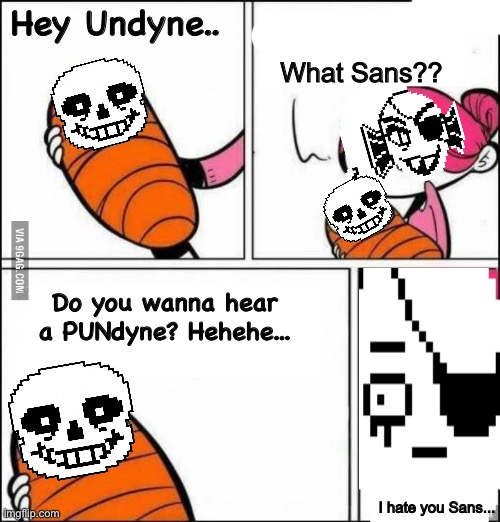 Sans Puns about Undyne | Hey Undyne.. What Sans?? Do you wanna hear a PUNdyne? Hehehe... I hate you Sans... | image tagged in memes,funny,sans,undyne,undertale,puns | made w/ Imgflip meme maker